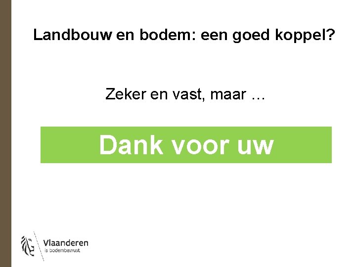 Landbouw en bodem: een goed koppel? Zeker en vast, maar … Dank voor uw