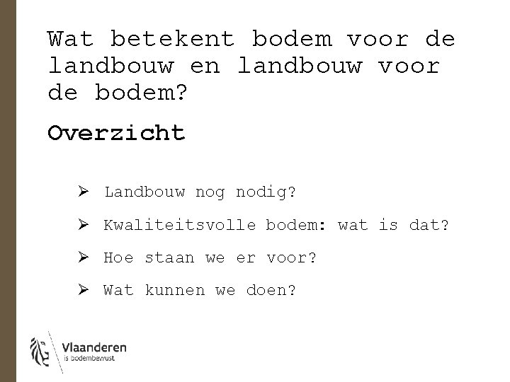 Wat betekent bodem voor de landbouw en landbouw voor de bodem? Overzicht Ø Landbouw