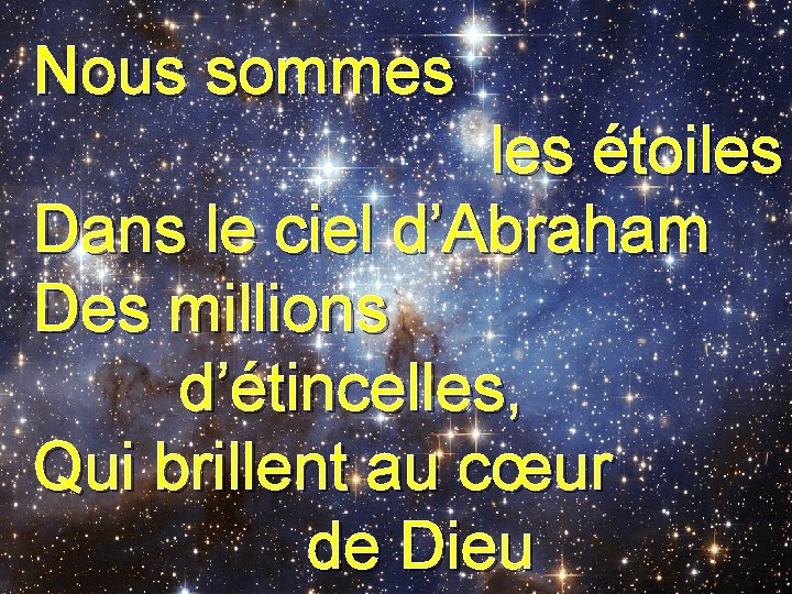 Nous sommes les étoiles Dans le ciel d’Abraham Des millions d’étincelles, Qui brillent au