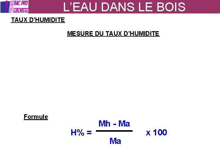 L’EAU DANS LE BOIS TAUX D’HUMIDITE MESURE DU TAUX D’HUMIDITE Formule H% = Mh