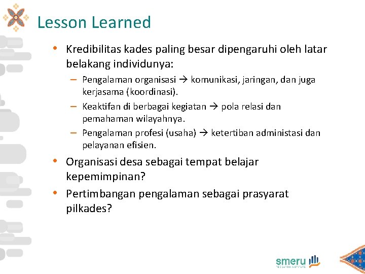 Lesson Learned • Kredibilitas kades paling besar dipengaruhi oleh latar belakang individunya: – Pengalaman