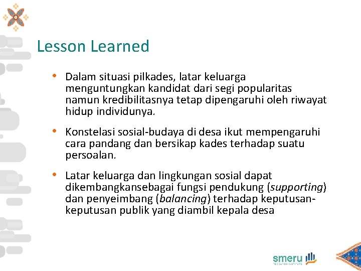 Lesson Learned • Dalam situasi pilkades, latar keluarga menguntungkan kandidat dari segi popularitas namun