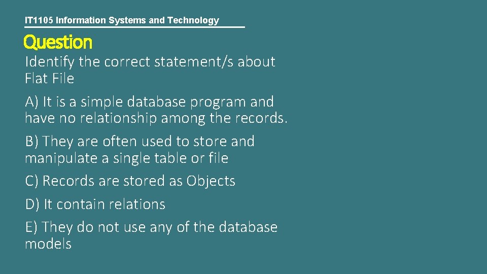 IT 1105 Information Systems and Technology Question Identify the correct statement/s about Flat File