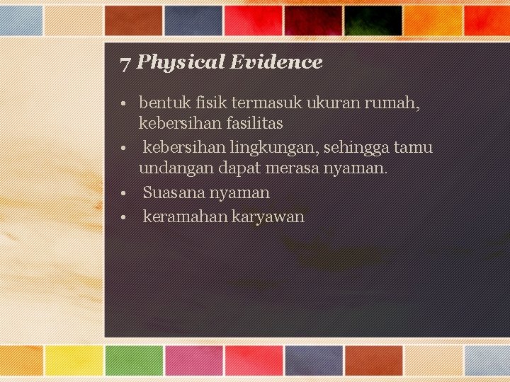 7 Physical Evidence • bentuk fisik termasuk ukuran rumah, kebersihan fasilitas • kebersihan lingkungan,