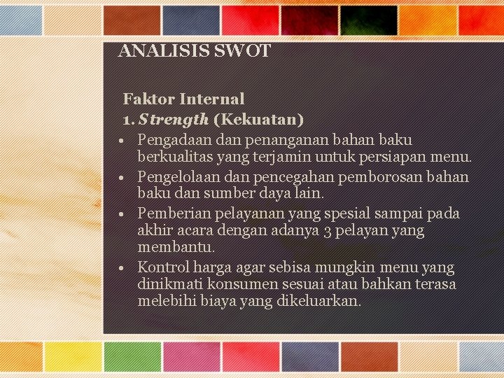 ANALISIS SWOT Faktor Internal 1. Strength (Kekuatan) • Pengadaan dan penanganan bahan baku berkualitas