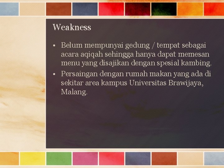 Weakness • Belum mempunyai gedung / tempat sebagai acara aqiqah sehingga hanya dapat memesan