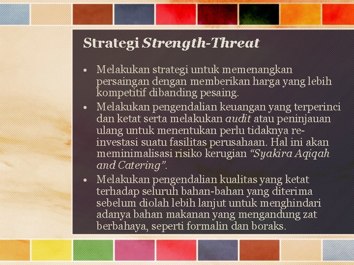 Strategi Strength-Threat • Melakukan strategi untuk memenangkan persaingan dengan memberikan harga yang lebih kompetitif