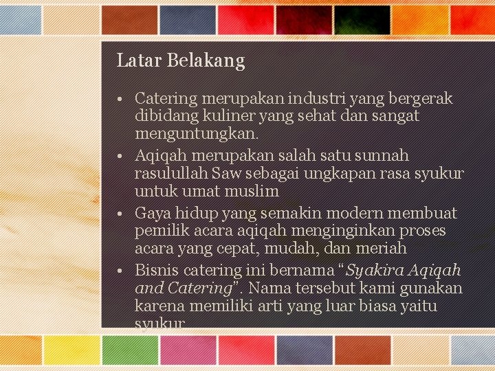 Latar Belakang • Catering merupakan industri yang bergerak dibidang kuliner yang sehat dan sangat