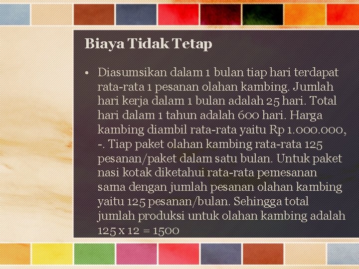 Biaya Tidak Tetap • Diasumsikan dalam 1 bulan tiap hari terdapat rata-rata 1 pesanan