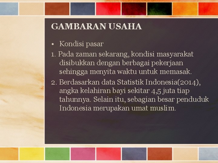 GAMBARAN USAHA • Kondisi pasar 1. Pada zaman sekarang, kondisi masyarakat disibukkan dengan berbagai