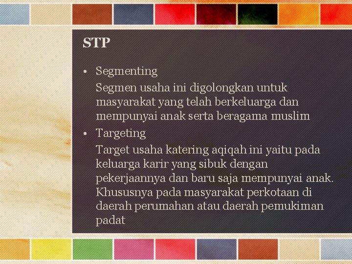 STP • Segmenting Segmen usaha ini digolongkan untuk masyarakat yang telah berkeluarga dan mempunyai