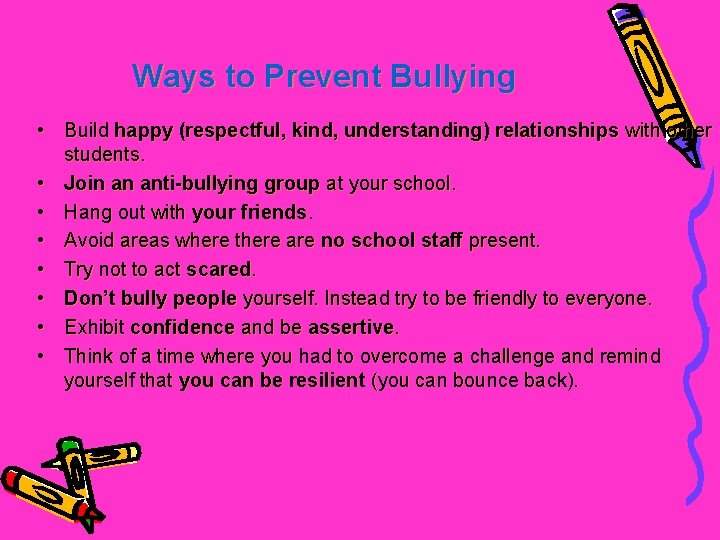 Ways to Prevent Bullying • Build happy (respectful, kind, understanding) relationships with other students.