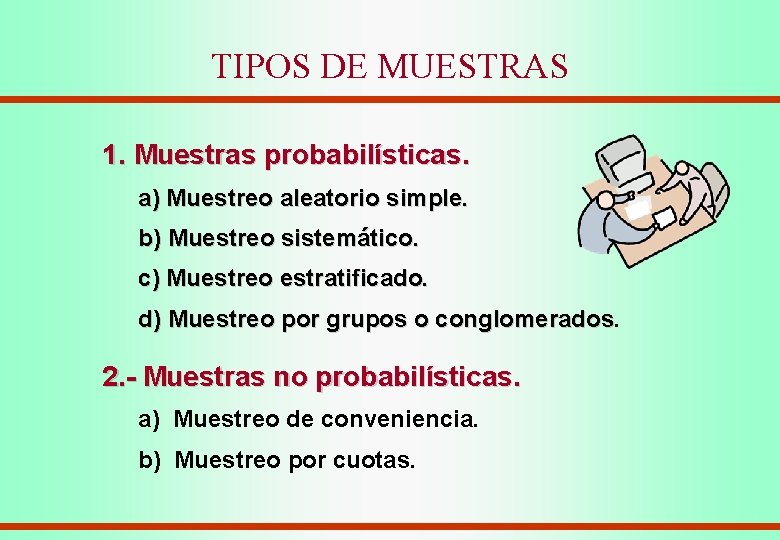 TIPOS DE MUESTRAS 1. Muestras probabilísticas. a) Muestreo aleatorio simple. b) Muestreo sistemático. c) TIPOS DE MUESTRAS 1. Muestras probabilísticas. a) Muestreo aleatorio simple. b) Muestreo sistemático. c)