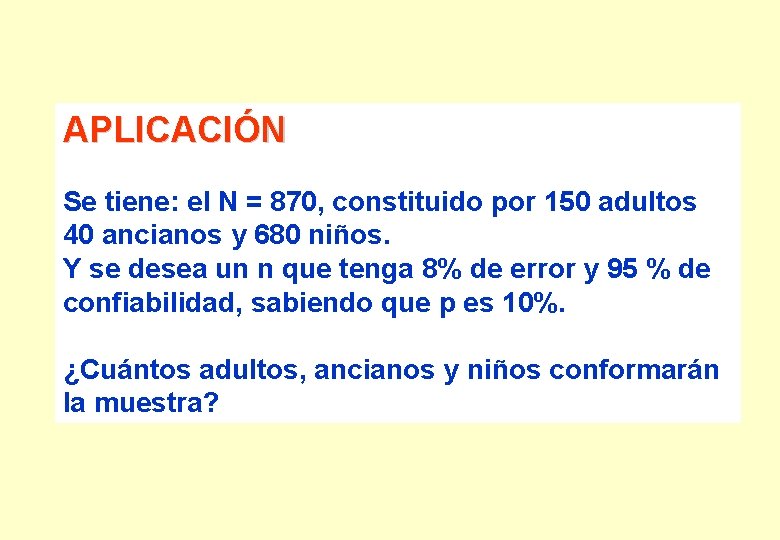 APLICACIÓN Se tiene: el N = 870, constituido por 150 adultos 40 ancianos y APLICACIÓN Se tiene: el N = 870, constituido por 150 adultos 40 ancianos y