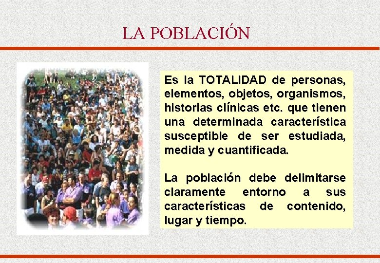 LA POBLACIÓN Es la TOTALIDAD de personas, elementos, objetos, organismos, historias clínicas etc. que