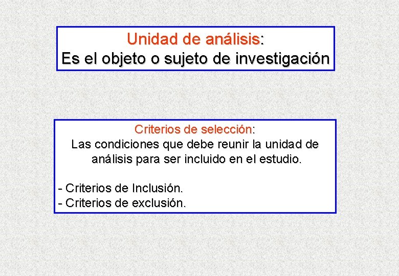 Unidad de análisis: Es el objeto o sujeto de investigación Criterios de selección: Las