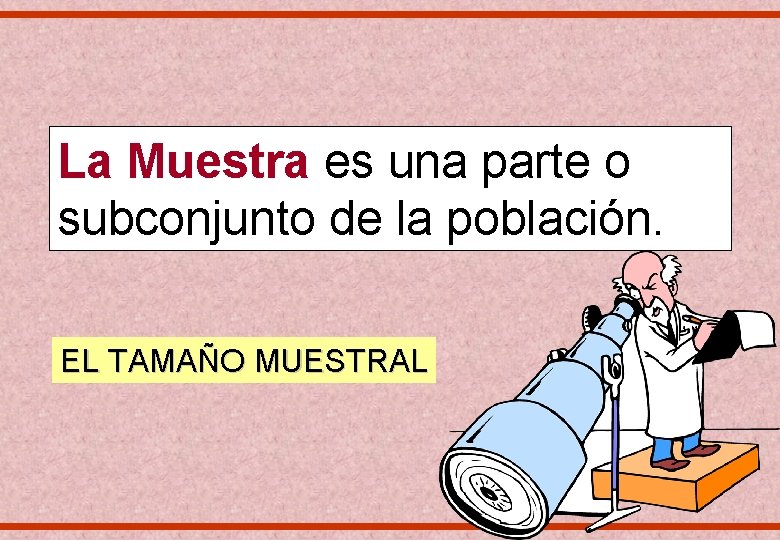 La Muestra es una parte o subconjunto de la población. EL TAMAÑO MUESTRAL 