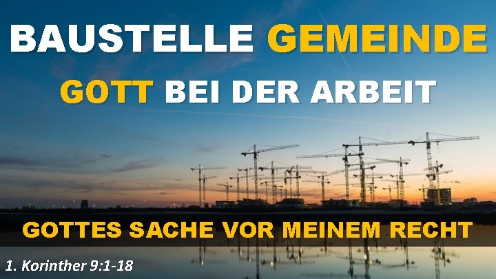 BAUSTELLE GEMEINDE GOTT BEI DER ARBEIT GOTTES SACHE VOR MEINEM RECHT 1. Korinther 9: