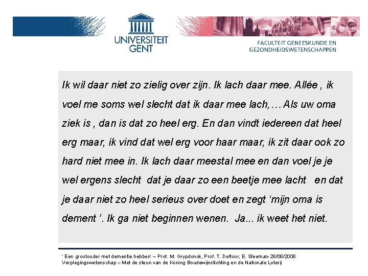 Ik wil daar niet zo zielig over zijn. Ik lach daar mee. Allée ,