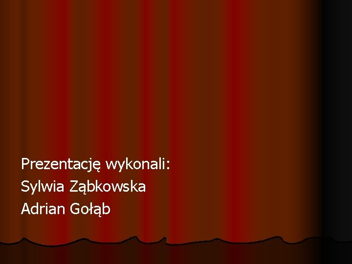 Prezentację wykonali: Sylwia Ząbkowska Adrian Gołąb 