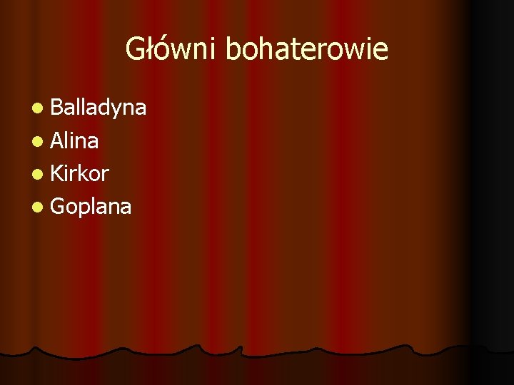Główni bohaterowie l Balladyna l Alina l Kirkor l Goplana 