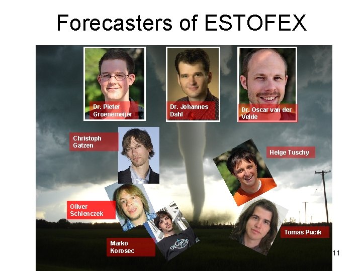 Forecasters of ESTOFEX Dr. Pieter Groenemeijer Dr. Johannes Dahl Dr. Oscar van der Velde