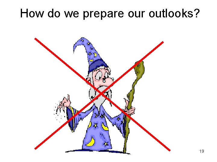 How do we prepare our outlooks? 19 