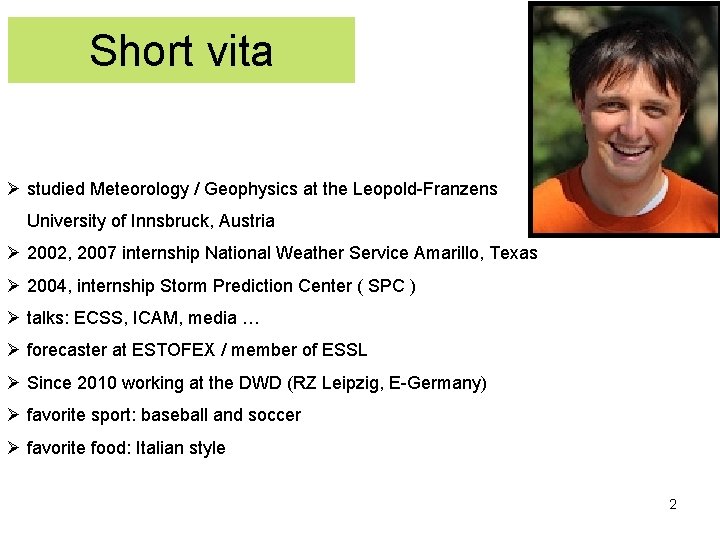 Short vita Ø studied Meteorology / Geophysics at the Leopold-Franzens University of Innsbruck, Austria