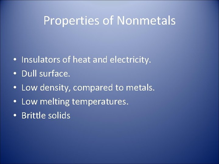 Properties of Nonmetals • • • Insulators of heat and electricity. Dull surface. Low