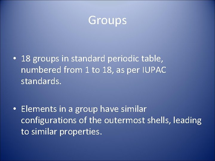 Groups • 18 groups in standard periodic table, numbered from 1 to 18, as