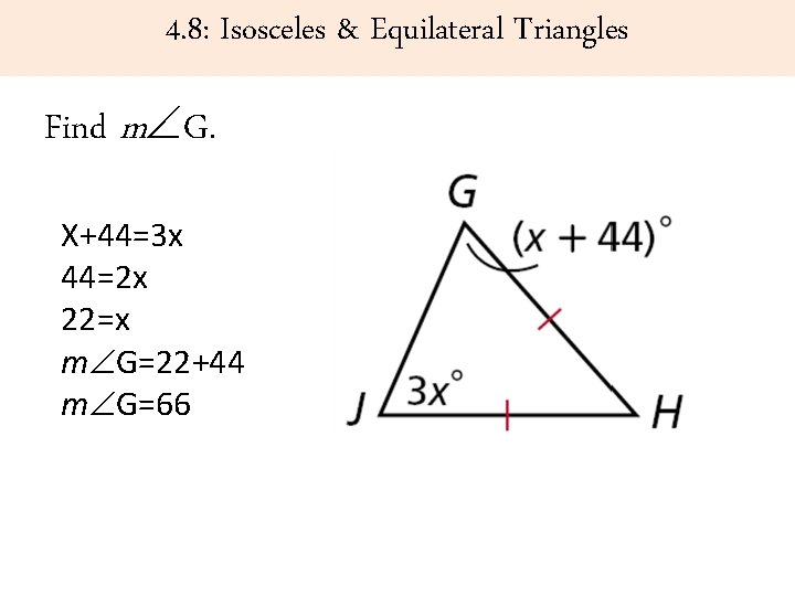 4. 8: Isosceles & Equilateral Triangles Find m G. X+44=3 x 44=2 x 22=x