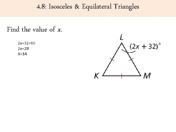 4. 8: Isosceles & Equilateral Triangles Find the value of x. 2 x+32=60 2