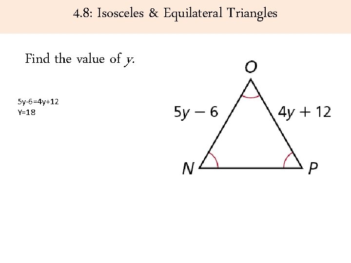 4. 8: Isosceles & Equilateral Triangles Find the value of y. 5 y-6=4 y+12