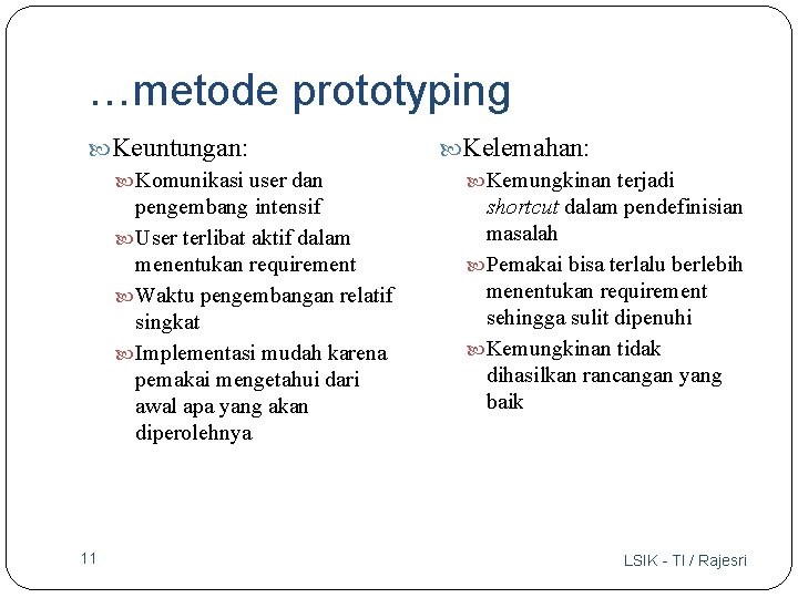 …metode prototyping Keuntungan: Komunikasi user dan pengembang intensif User terlibat aktif dalam menentukan requirement