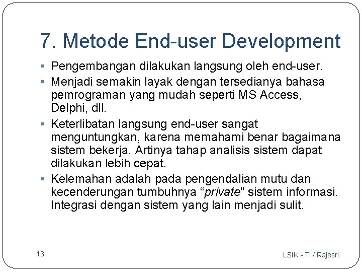 7. Metode End-user Development § Pengembangan dilakukan langsung oleh end-user. § Menjadi semakin layak