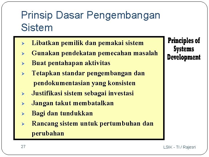 Prinsip Dasar Pengembangan Sistem Ø Ø Ø Ø 27 Libatkan pemilik dan pemakai sistem