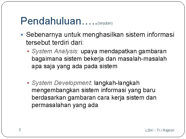 Pendahuluan…. . (lanjutan) § Sebenarnya untuk menghasilkan sistem informasi tersebut terdiri dari: § System