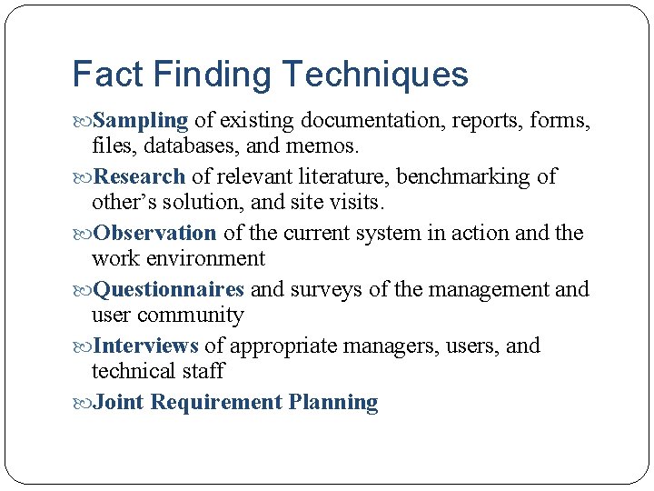 Fact Finding Techniques Sampling of existing documentation, reports, forms, files, databases, and memos. Research