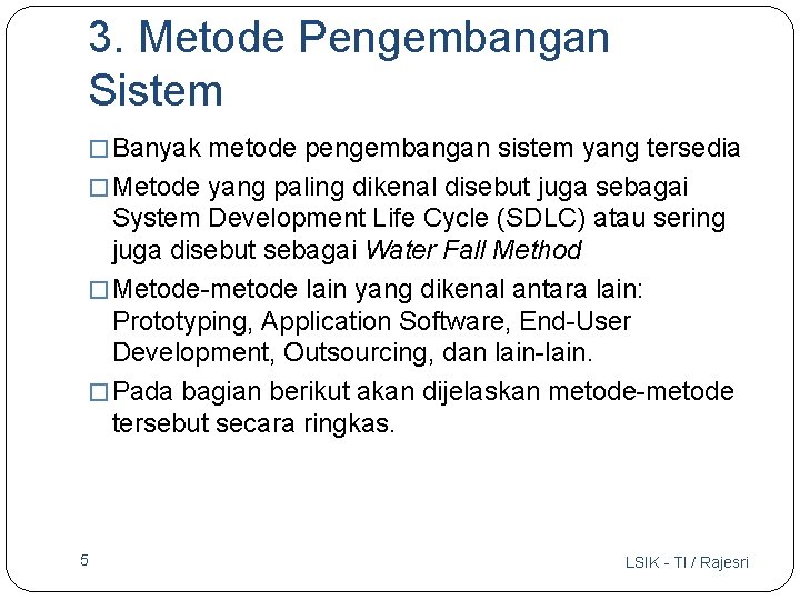 3. Metode Pengembangan Sistem �Banyak metode pengembangan sistem yang tersedia �Metode yang paling dikenal