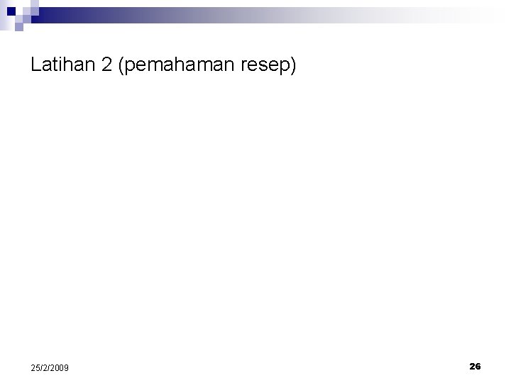 Latihan 2 (pemahaman resep) 25/2/2009 26 