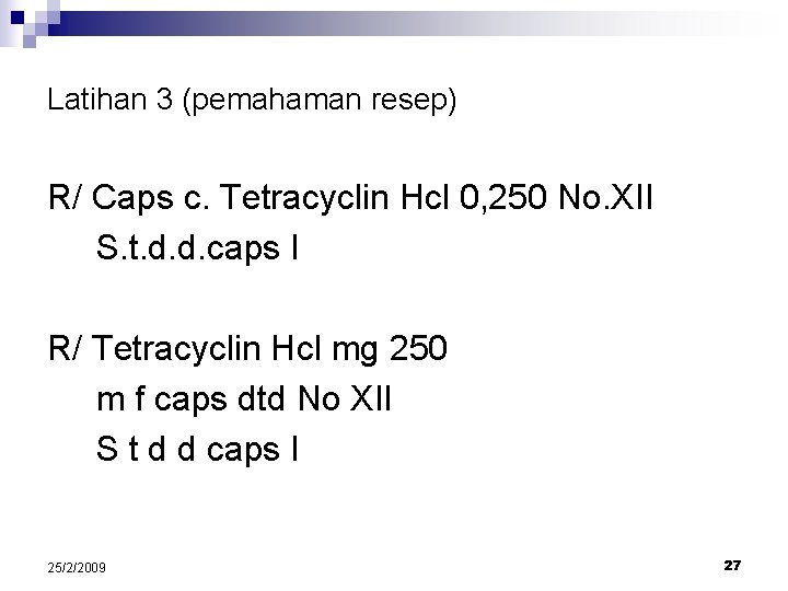 Latihan 3 (pemahaman resep) R/ Caps c. Tetracyclin Hcl 0, 250 No. XII S.