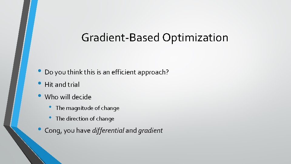 Gradient-Based Optimization • Do you think this is an efficient approach? • Hit and
