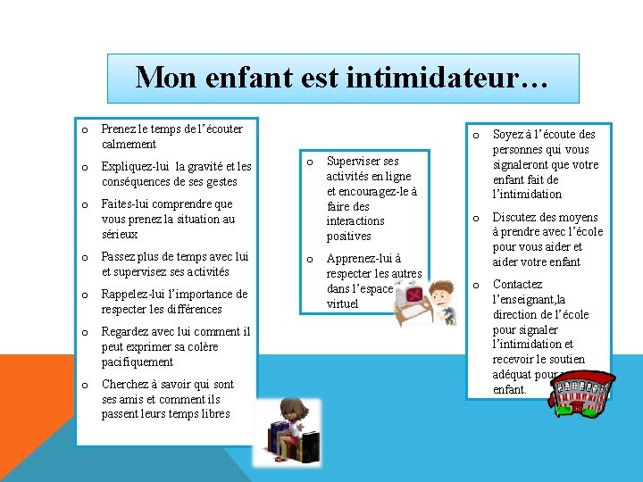 Mon enfant est intimidateur… o Prenez le temps de l’écouter calmement o Expliquez-lui la Mon enfant est intimidateur… o Prenez le temps de l’écouter calmement o Expliquez-lui la