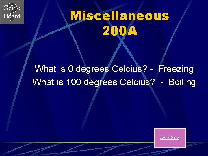 Game Board Miscellaneous 200 A What is 0 degrees Celcius? - Freezing What is