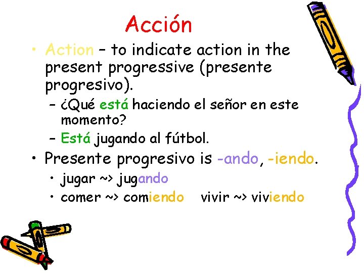 Acción • Action – to indicate action in the present progressive (presente progresivo). –