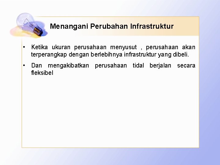 Menangani Perubahan Infrastruktur • Ketika ukuran perusahaan menyusut , perusahaan akan terperangkap dengan berlebihnya