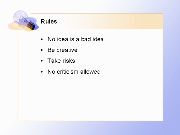 Rules • No idea is a bad idea • Be creative • Take risks