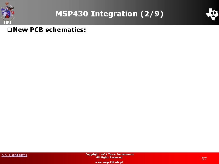 MSP 430 Integration (2/9) UBI q. New PCB schematics: >> Contents Copyright 2009 Texas