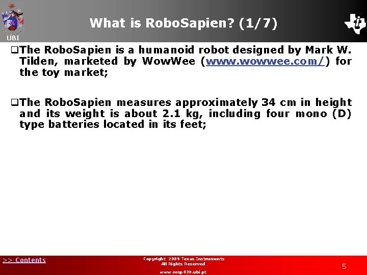 What is Robo. Sapien? (1/7) UBI q. The Robo. Sapien is a humanoid robot