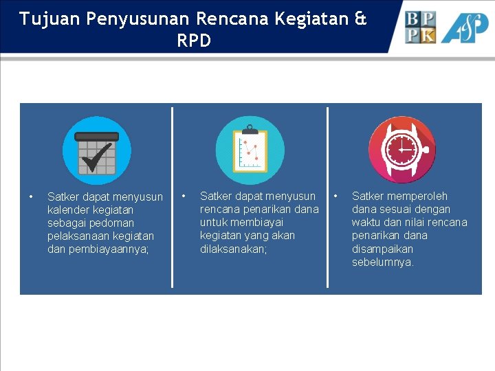 Tujuan Penyusunan Rencana Kegiatan & RPD • Satker dapat menyusun kalender kegiatan sebagai pedoman